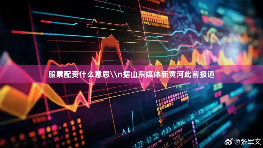 股票配资什么意思\n据山东媒体新黄河此前报道