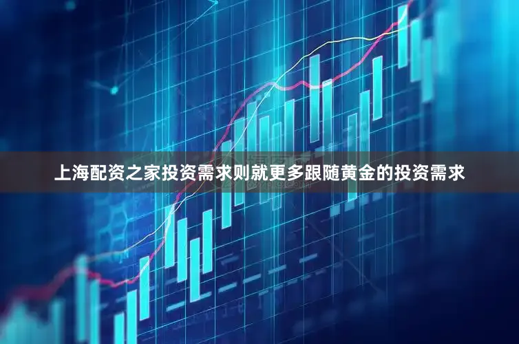 上海配资之家投资需求则就更多跟随黄金的投资需求